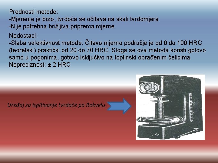 Prednosti metode: -Mjerenje je brzo, tvrdoća se očitava na skali tvrdomjera -Nije potrebna brižljiva