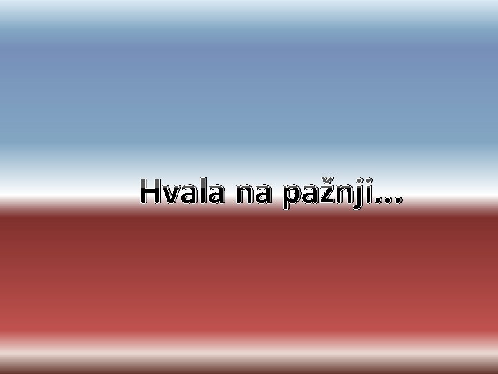 Hvala na pažnji. . . 