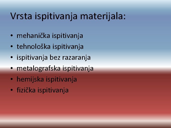 Vrsta ispitivanja materijala: • • • mehanička ispitivanja tehnološka ispitivanja bez razaranja metalografska ispitivanja