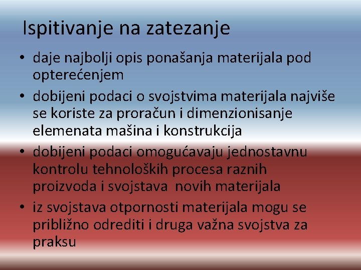 Ispitivanje na zatezanje • daje najbolji opis ponašanja materijala pod opterećenjem • dobijeni podaci