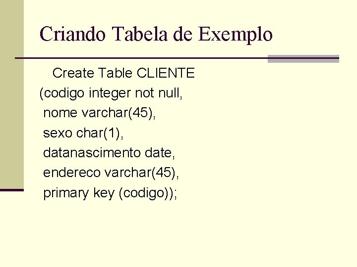 Criando Tabela de Exemplo Create Table CLIENTE (codigo integer not null, nome varchar(45), sexo