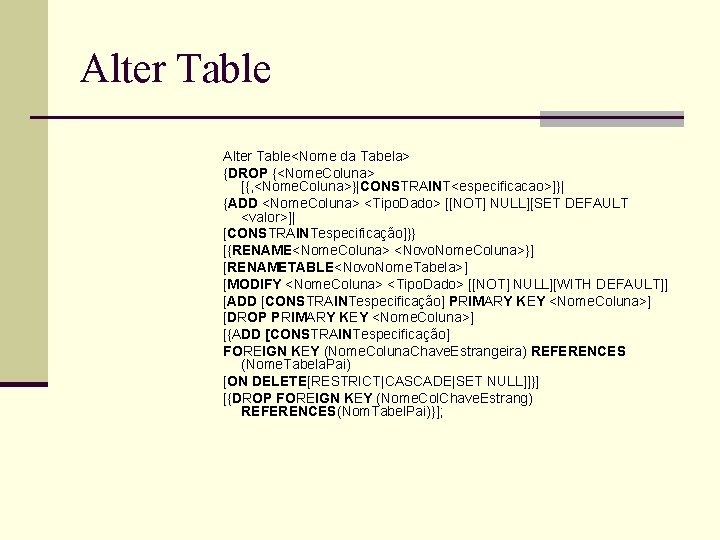 Alter Table<Nome da Tabela> {DROP {<Nome. Coluna> [{, <Nome. Coluna>}|CONSTRAINT<especificacao>]}| {ADD <Nome. Coluna> <Tipo.