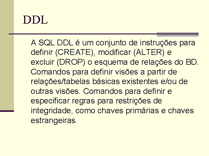 DDL A SQL DDL é um conjunto de instruções para definir (CREATE), modificar (ALTER)