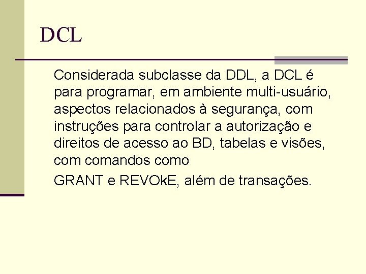 DCL Considerada subclasse da DDL, a DCL é para programar, em ambiente multi-usuário, aspectos