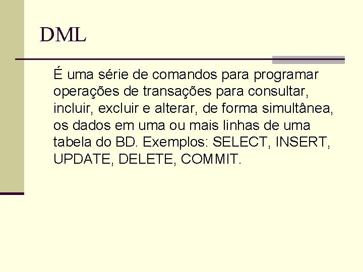 DML É uma série de comandos para programar operações de transações para consultar, incluir,