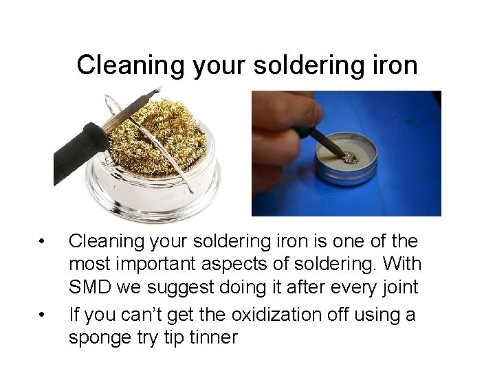 Cleaning your soldering iron • • Cleaning your soldering iron is one of the