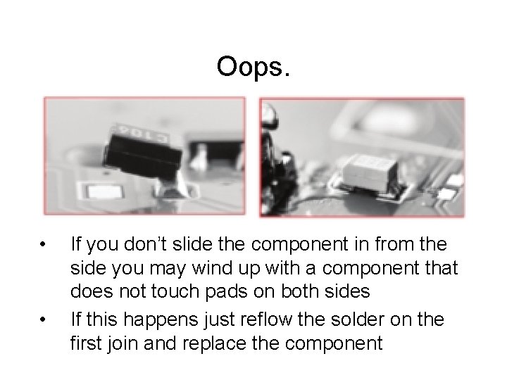 Oops. • • If you don’t slide the component in from the side you
