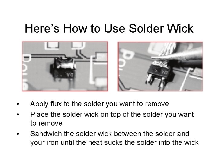 Here’s How to Use Solder Wick • • • Apply flux to the solder