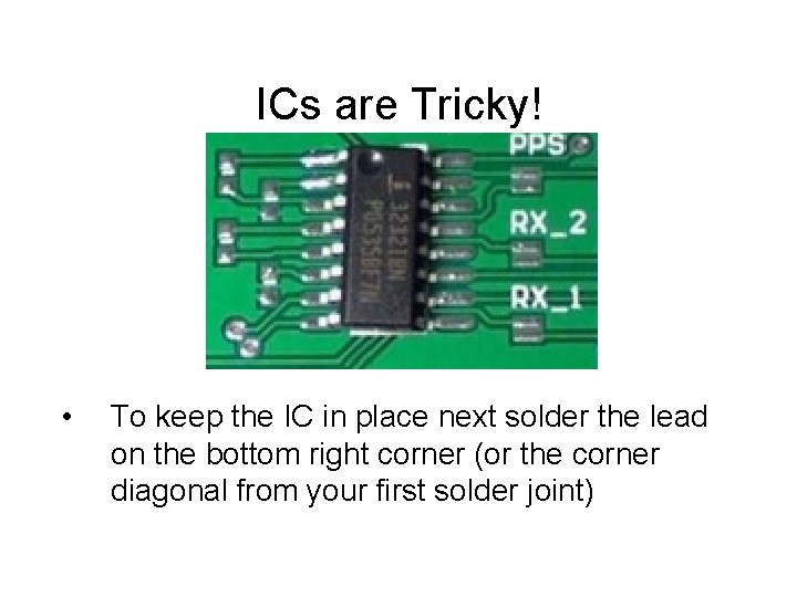 ICs are Tricky! • To keep the IC in place next solder the lead