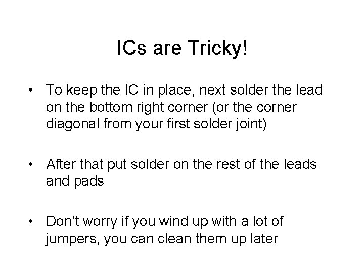 ICs are Tricky! • To keep the IC in place, next solder the lead