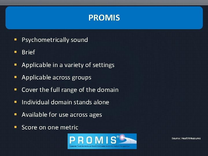 PROMIS § Psychometrically sound § Brief § Applicable in a variety of settings §