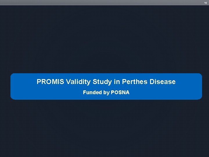 15 PROMIS Validity Study in Perthes Disease Funded by POSNA 