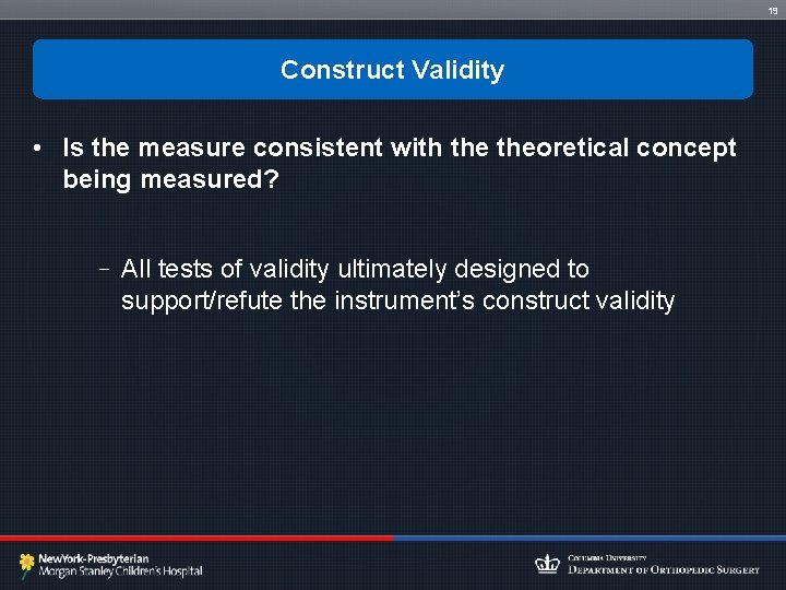 19 Construct Validity • Is the measure consistent with theoretical concept being measured? –