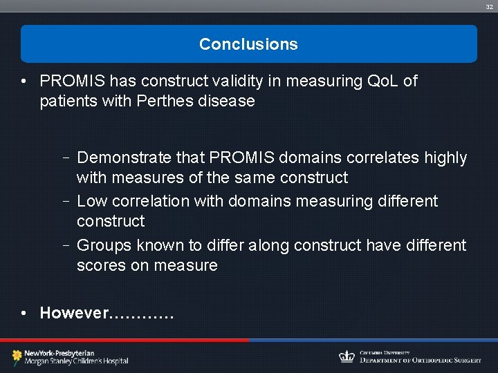32 Conclusions • PROMIS has construct validity in measuring Qo. L of patients with