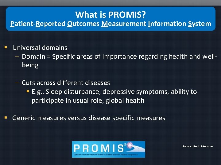 What is PROMIS? Patient-Reported Outcomes Measurement Information System § Universal domains – Domain =