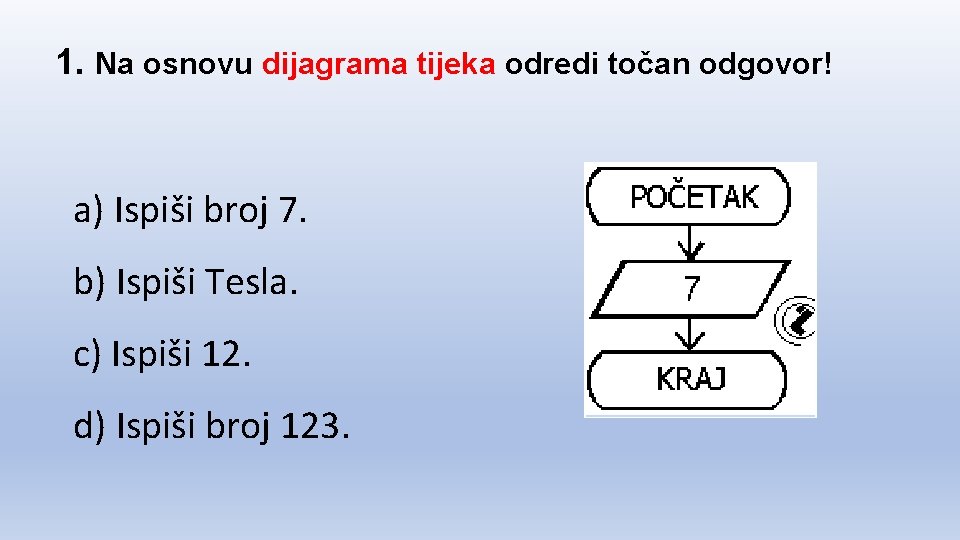 1. Na osnovu dijagrama tijeka odredi točan odgovor! a) Ispiši broj 7. b) Ispiši