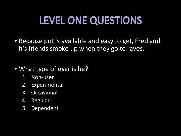 LEVEL ONE QUESTIONS • Because pot is available and easy to get, Fred and