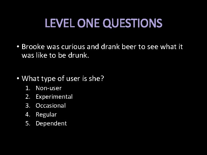 LEVEL ONE QUESTIONS • Brooke was curious and drank beer to see what it