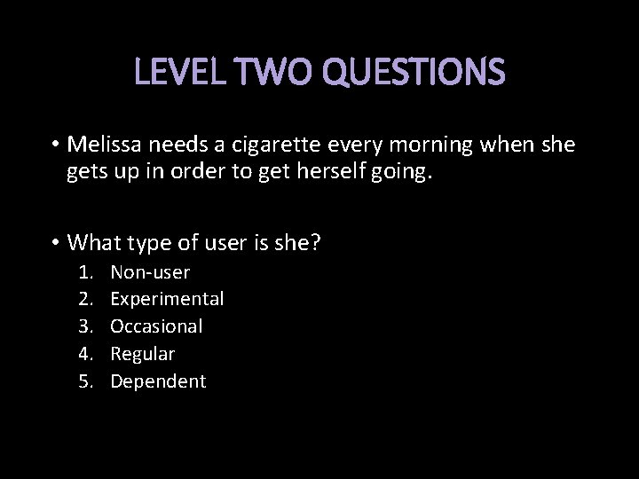 LEVEL TWO QUESTIONS • Melissa needs a cigarette every morning when she gets up