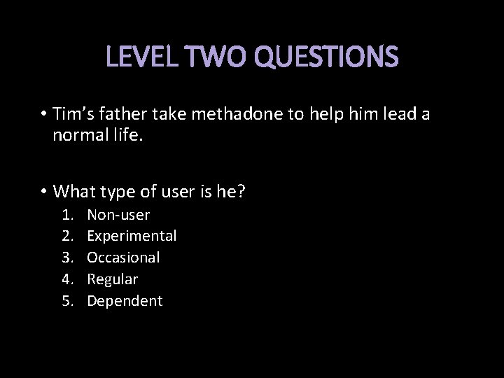 LEVEL TWO QUESTIONS • Tim’s father take methadone to help him lead a normal