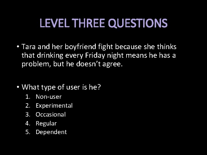 LEVEL THREE QUESTIONS • Tara and her boyfriend fight because she thinks that drinking