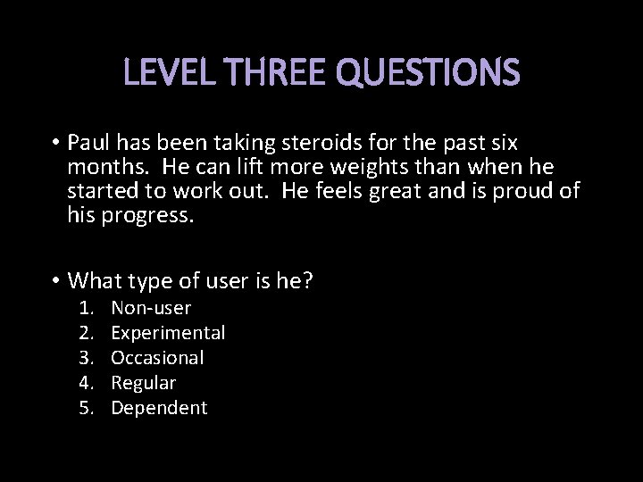 LEVEL THREE QUESTIONS • Paul has been taking steroids for the past six months.
