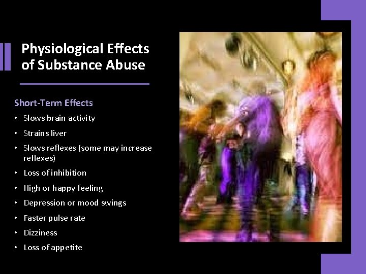 Physiological Effects of Substance Abuse Short-Term Effects • Slows brain activity • Strains liver