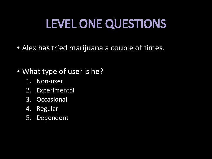 LEVEL ONE QUESTIONS • Alex has tried marijuana a couple of times. • What