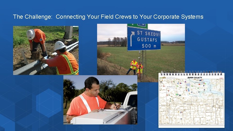 The Challenge: Connecting Your Field Crews to Your Corporate Systems 