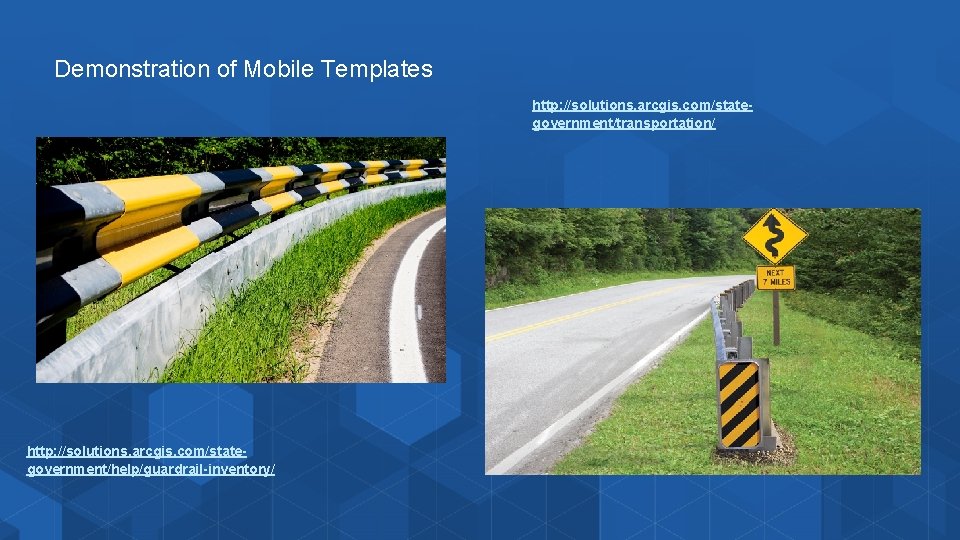 Demonstration of Mobile Templates http: //solutions. arcgis. com/stategovernment/transportation/ http: //solutions. arcgis. com/stategovernment/help/guardrail-inventory/ 