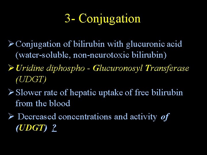 3 - Conjugation Ø Conjugation of bilirubin with glucuronic acid (water-soluble, non-neurotoxic bilirubin) Ø