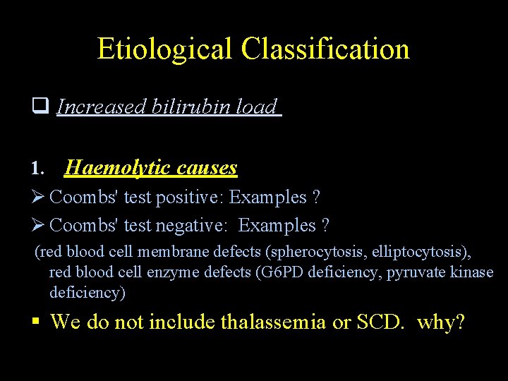 Etiological Classification q Increased bilirubin load 1. Haemolytic causes Ø Coombs' test positive: Examples