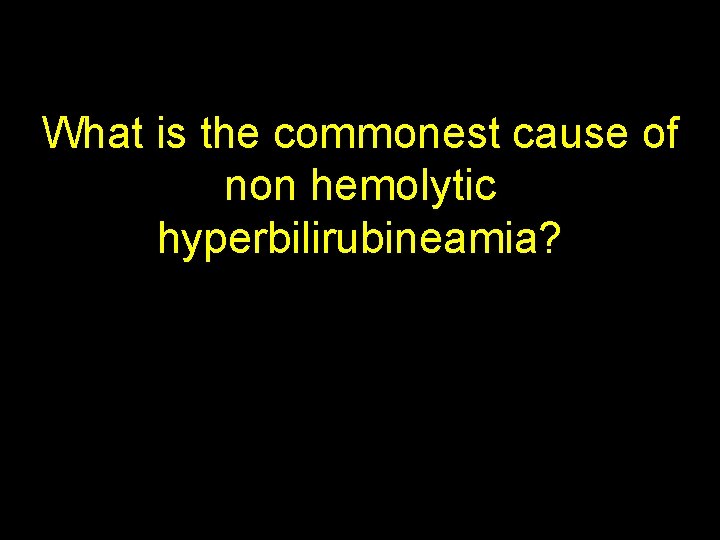 What is the commonest cause of non hemolytic hyperbilirubineamia? What are the other D/D?