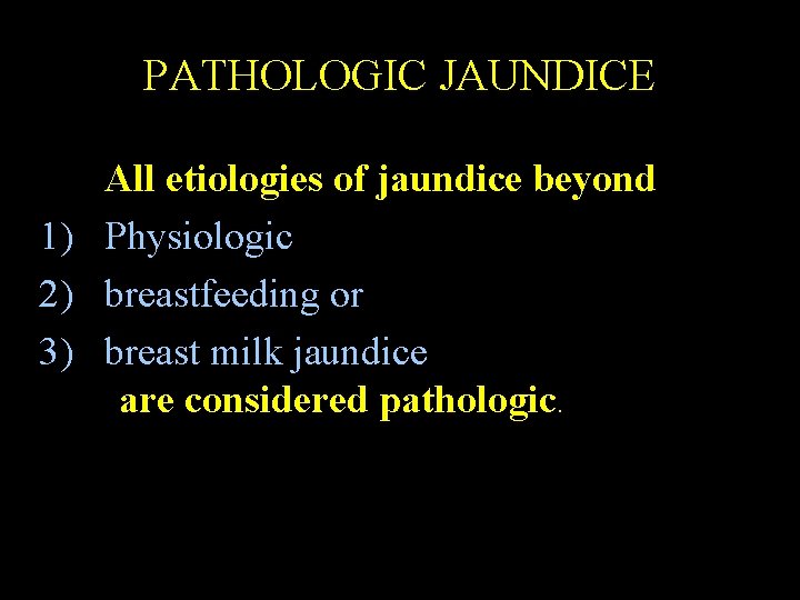 PATHOLOGIC JAUNDICE All etiologies of jaundice beyond 1) Physiologic 2) breastfeeding or 3) breast