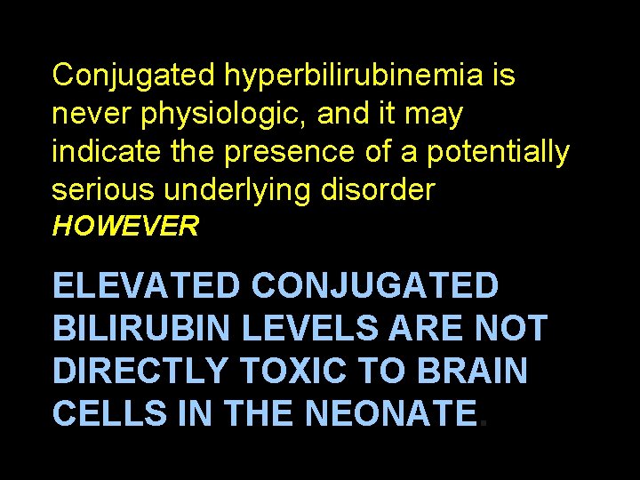 Conjugated hyperbilirubinemia is never physiologic, and it may indicate the presence of a potentially