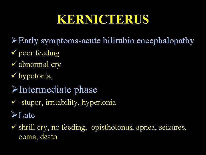 KERNICTERUS Ø Early symptoms-acute bilirubin encephalopathy ü poor feeding ü abnormal cry ü hypotonia,