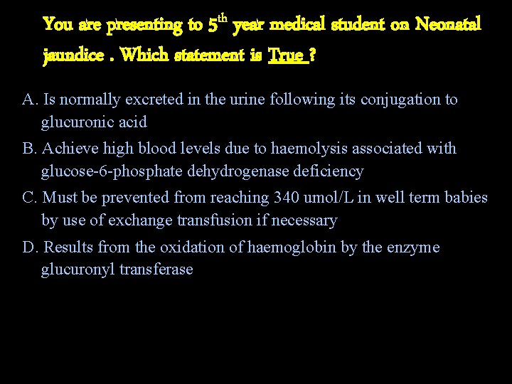 You are presenting to 5 th year medical student on Neonatal jaundice. Which statement