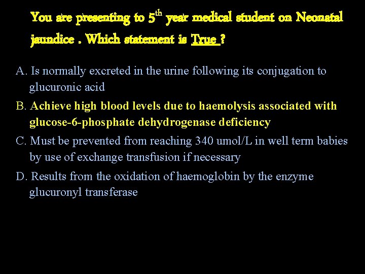 You are presenting to 5 th year medical student on Neonatal jaundice. Which statement