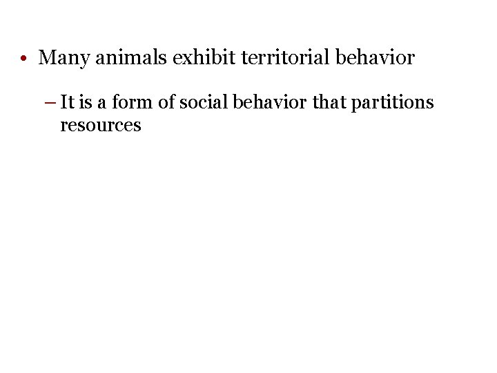  • Many animals exhibit territorial behavior – It is a form of social
