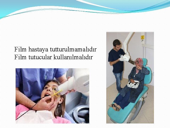 Film hastaya tutturulmamalıdır Film tutucular kullanılmalıdır 