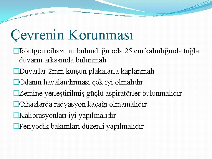 Çevrenin Korunması �Röntgen cihazının bulunduğu oda 25 cm kalınlığında tuğla duvarın arkasında bulunmalı �Duvarlar