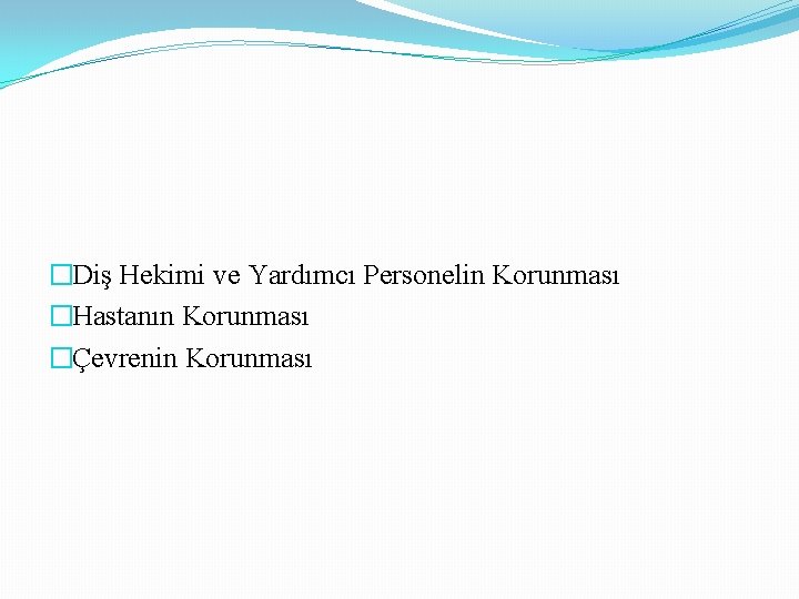 �Diş Hekimi ve Yardımcı Personelin Korunması �Hastanın Korunması �Çevrenin Korunması 