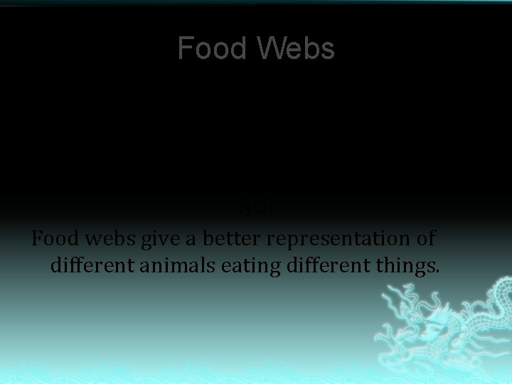Food Webs Why not food chains? Does every animal only eat 1 thing? NO!