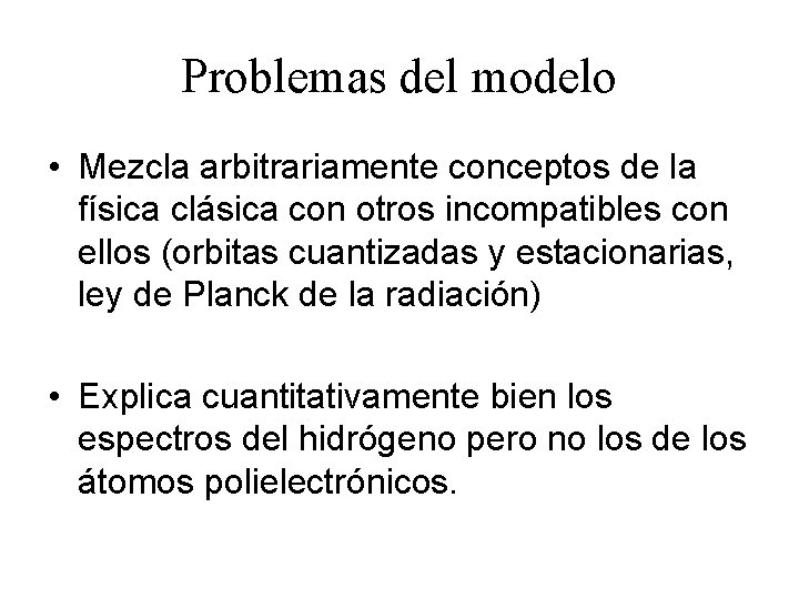 Problemas del modelo • Mezcla arbitrariamente conceptos de la física clásica con otros incompatibles