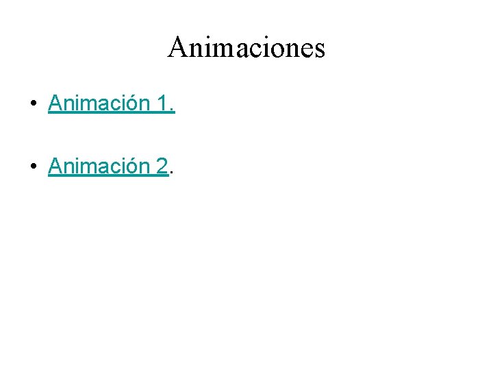 Animaciones • Animación 1. • Animación 2. 