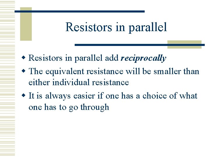 Resistors in parallel w Resistors in parallel add reciprocally w The equivalent resistance will