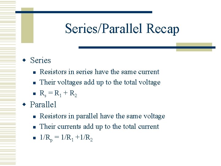 Series/Parallel Recap w Series n n n Resistors in series have the same current