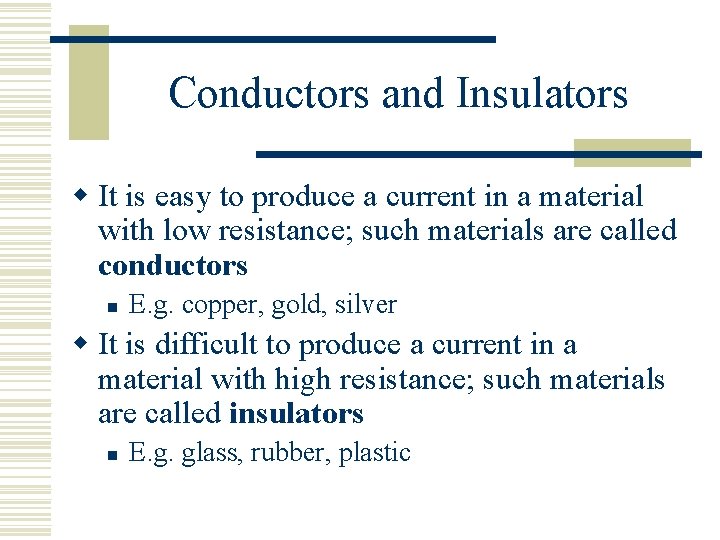 Conductors and Insulators w It is easy to produce a current in a material