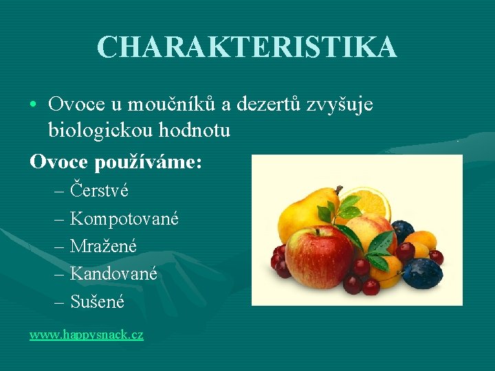 CHARAKTERISTIKA • Ovoce u moučníků a dezertů zvyšuje biologickou hodnotu Ovoce používáme: – Čerstvé
