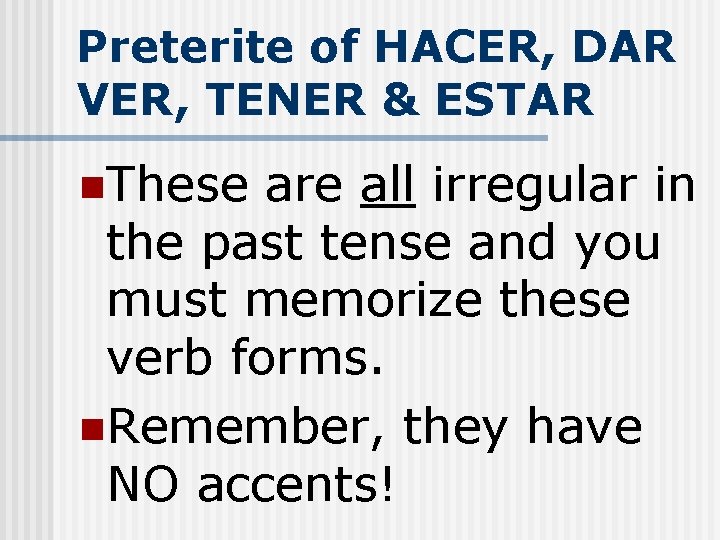Preterite of HACER, DAR VER, TENER & ESTAR n. These are all irregular in